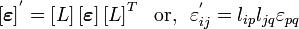 
    \left[\boldsymbol{\varepsilon}\right]^{'} = \left[L\right] \left[\boldsymbol{\varepsilon}\right] \left[L\right]^T  ~~\text{or,}~~ 
    \varepsilon^{'}_{ij} = l_{ip} l_{jq} \varepsilon_{pq}
  