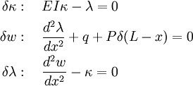 \begin{align}
  \delta\kappa :~~~ & EI\kappa - \lambda = 0 \\
  \delta w :~~~ & \frac{d^2\lambda}{dx^2} + q + P\delta(L-x) = 0 \\
  \delta\lambda :~~~ & \frac{d^2 w}{dx^2} -\kappa = 0 
\end{align}
