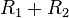 R_1 + R_2