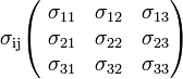 \sigma_\mathrm{ij} \begin{pmatrix}
\ \sigma_{11} & \sigma_{12} & \sigma_{13} \\
\ \sigma_{21} & \sigma_{22} & \sigma_{23} \\
\ \sigma_{31} & \sigma_{32} & \sigma_{33}
\end{pmatrix} \,\!