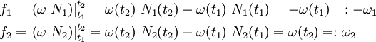 \begin{align}
         f_1 & = \left.\left(\omega~N_1\right)\right|_{t_1}^{t_2} 
             = \omega(t_2)~N_1(t_2) - \omega(t_1)~N_1(t_1) 
             = -\omega(t_1) =: -\omega_1 \\
         f_2 & = \left.\left(\omega~N_2\right)\right|_{t_1}^{t_2}
             = \omega(t_2)~N_2(t_2) - \omega(t_1)~N_2(t_1)
             = \omega(t_2) =: \omega_2\\
      \end{align}