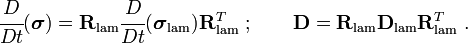 
\cfrac{D}{Dt}(\boldsymbol{\sigma}) = \mathbf{R}_{\text{lam}} 
 \cfrac{D}{Dt}(\boldsymbol{\sigma}_{\text{lam}}) \mathbf{R}^T_{\text{lam}} ~;
\qquad
\mathbf{D} = \mathbf{R}_{\text{lam}} \mathbf{D}_{\text{lam}} \mathbf{R}^T_{\text{lam}} ~.
