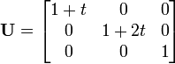 
{
 \mathbf{U} = \begin{bmatrix}
 1+t & 0 & 0 \\
 0 & 1+2t & 0 \\
 0 & 0 & 1
 \end{bmatrix}
}
