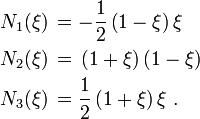 
\begin{align}
  N_1(\xi)\, & = -\frac{1}{2} \left( 1-\xi \right) \xi \\
  N_2(\xi)\, & = \, \left( 1+\xi \right)\left( 1-\xi \right) \\
  N_3(\xi)\, & = \frac{1}{2} \left( 1+\xi \right) \xi ~.
\end{align}
