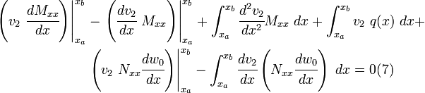 \begin{align}
  \left.\left(v_2~\cfrac{dM_{xx}}{dx}\right)\right|_{x_a}^{x_b} & -
  \left.\left(\cfrac{dv_2}{dx}~M_{xx}\right)\right|_{x_a}^{x_b} +
  \int_{x_a}^{x_b} \cfrac{d^2v_2}{dx^2}M_{xx}~dx +
  \int_{x_a}^{x_b} v_2~q(x)~dx + \\
  & \left.\left(v_2~N_{xx}\cfrac{dw_0}{dx}\right)\right|_{x_a}^{x_b} -
  \int_{x_a}^{x_b} \cfrac{dv_2}{dx}\left(N_{xx}\cfrac{dw_0}{dx}\right)~dx
  = 0
  \text{(7)} \qquad 
\end{align}