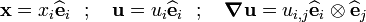 
  \mathbf{x} = x_i\widehat{\mathbf{e}}_{i} ~~;~~~ \mathbf{u} = u_i\widehat{\mathbf{e}}_{i} ~~;~~~
  \boldsymbol{\nabla} \mathbf{u} = u_{i,j} \widehat{\mathbf{e}}_{i}\otimes\widehat{\mathbf{e}}_{j}
