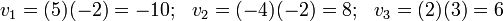 
 v_1 = (5)(-2) = -10 ;~~
 v_2 = (-4)(-2) = 8 ;~~
 v_3 = (2)(3) = 6
