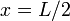 x=L/2