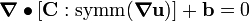 
   \boldsymbol{\nabla} \bullet \left[\mathbf{C} : \text{symm}(\boldsymbol{\nabla}\mathbf{u})\right] + \mathbf{b} = 0
