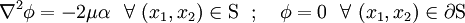 
\nabla^2{\phi} = -2\mu\alpha ~~\forall~(x_1,x_2) \in \text{S}~~;~~~
\phi = 0 ~~\forall~(x_1,x_2) \in \partial\text{S}
