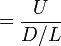 \ =\frac{U}{D/L}