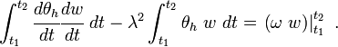 
        {
        \int_{t_1}^{t_2} \cfrac{d\theta_h}{dt}\cfrac{dw}{dt}~dt - 
        \lambda^2\int_{t_1}^{t_2}\theta_h~w~dt = 
        \left.\left(\omega~w\right)\right|_{t_1}^{t_2} ~.
        }
      