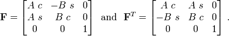 
 \mathbf{F} = \begin{bmatrix}
 A~c & -B~s & 0 \\
 A~s &B~c & 0 \\
 0 &0 & 1
 \end{bmatrix} ~~\text{and}~~
 \mathbf{F}^T = \begin{bmatrix}
 A~c & A~s &0 \\
-B~s & B~c &0 \\
 0 & 0 & 1
 \end{bmatrix}~.
