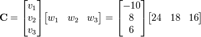 
 \mathbf{C} = \begin{bmatrix}
v_1 \\ v_2 \\ v_3
\end{bmatrix}
\begin{bmatrix}
w_1 & w_2 & w_3
\end{bmatrix} =
\begin{bmatrix}
-10 \\ 8 \\ 6
\end{bmatrix}
\begin{bmatrix}
24 & 18 & 16
\end{bmatrix}
