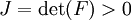 J = \text{det}(F) > 0