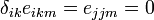 
       { \delta_{ik} e_{ikm} = e_{jjm} = 0}
    