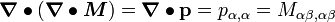 
\boldsymbol{\nabla} \bullet (\boldsymbol{\nabla}\bullet\boldsymbol{M}) =
 \boldsymbol{\nabla} \bullet \mathbf{p} = p_{\alpha,\alpha} = M_{\alpha\beta,\alpha\beta}

