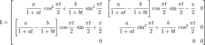 
\mathbf{l} =
\left[
\begin{align}
\cfrac{a}{1+at}~\cos^2\cfrac{\pi t}{2} +
\cfrac{b}{1+bt}~\sin^2\cfrac{\pi t}{2} & &
\left[\cfrac{a}{1+at} - \cfrac{b}{1+bt}\right]
\cos\cfrac{\pi t}{2}~\sin\cfrac{\pi t}{2} - \frac{\pi}{2} & & 0 \\
\left[\cfrac{a}{1+at} - \cfrac{b}{1+bt}\right]
\cos\cfrac{\pi t}{2}~\sin\cfrac{\pi t}{2} + \cfrac{\pi}{2} & &
\cfrac{a}{1+at}~\sin^2\cfrac{\pi t}{2} +
\cfrac{b}{1+bt}~\cos^2\cfrac{\pi t}{2} & & 0 \\
0 & & 0 & & 0
\end{align}
\right]

