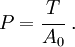 
{
P = \cfrac{T}{A_0} ~.
}
