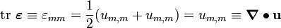 
   \text{tr}~\boldsymbol{\varepsilon} \equiv 
   \varepsilon_{mm} = \frac{1}{2}(u_{m,m} + u_{m,m})  = u_{m,m} \equiv \boldsymbol{\nabla}\bullet\mathbf{u}
