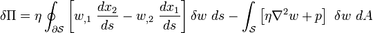 
  \delta\Pi = \eta\oint_{\partial{\mathcal S}} 
  \left[w_{,1}~\frac{dx_2}{ds} - w_{,2}~\frac{dx_1}{ds}\right]\delta w~ds -
       \int_{\mathcal S}\left[\eta\nabla^2{w}+p\right]~\delta w~dA
