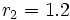 r_2 = 1.2