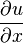 \frac{\partial u}{\partial x}