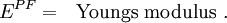 
E^{PF} = ~~\text{Youngs modulus}~.
