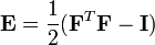 
 \mathbf{E} = \frac{1}{2}(\mathbf{F}^T \mathbf{F} - \mathbf{I})
