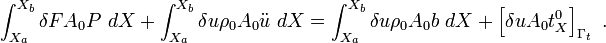 
{
\int_{X_a}^{X_b} \delta F A_0 P~dX + \int_{X_a}^{X_b} \delta u\rho_0 A_0 \ddot{u}~dX = 
\int_{X_a}^{X_b} \delta u \rho_0 A_0 b~dX +\left[\delta u A_0 t^0_X\right]_{\Gamma_t}~.
}
