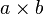 a\times b