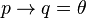 p \to q = \theta