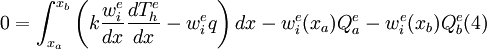 
0=\int_{x_a}^{x_b} \left(k\frac{w_i^e}{dx}\frac{dT_h^e}{dx}-
w_i^eq\right)dx-w_i^e(x_a)Q_a^e-w_i^e(x_b)Q_b^e \text{(4)} \qquad 
