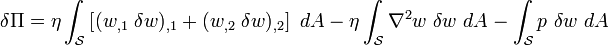 
  \delta\Pi = \eta\int_{\mathcal S} 
  \left[(w_{,1}~\delta w)_{,1} + (w_{,2}~\delta w)_{,2}\right]~dA -
       \eta\int_{\mathcal S} \nabla^2{w}~\delta w~dA
    - \int_{\mathcal S} p~\delta w~dA
