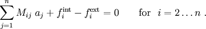 
{
\sum_{j=1}^n M_{ij}~a_j + f_i^{\text{int}} - f_i^{\text{ext}} = 0 \qquad
\text{for} ~~ i = 2 \dots n ~.
}
