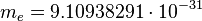 m_e = 9.10938291\cdot 10^{-31} 