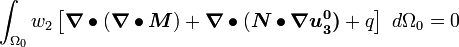 
\int_{\Omega_0} w_2\left[\boldsymbol{\nabla} \bullet (\boldsymbol{\nabla}\bullet\boldsymbol{M}) + 
 \boldsymbol{\nabla} \bullet (\boldsymbol{N}\bullet\boldsymbol{\nabla u^0_3)} + q\right]
 ~d\Omega_0 = 0 
