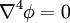 \nabla^4{\phi} = 0