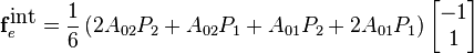 {
\mathbf{f}_e^{\mbox{int}} = \frac{1}{6}\left(2A_{02}P_2+A_{02}P_1+A_{01}P_2+2A_{01}P_1\right)
\begin{bmatrix}
-1\\
1
\end{bmatrix}}
