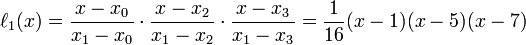 \ell_1(x)={x - x_0 \over x_1 - x_0}\cdot{x - x_2 \over x_1 - x_2}\cdot{x - x_3 \over x_1 - x_3}
             ={1\over 16}(x-1)(x-5)(x-7)