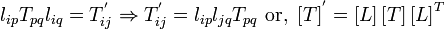 
   l_{ip} T_{pq} l_{iq} = T^{'}_{ij} \Rightarrow 
   T^{'}_{ij} = l_{ip} l_{jq} T_{pq} ~\text{or,}~
   \left[T\right]^{'} = \left[L\right] \left[T\right] \left[L\right]^{T} 
