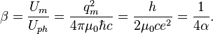  \beta = \frac { U_m }{ U_{ph} } = \frac { q_m^2 }{4\pi \mu_0 \hbar c }= \frac{h}{2\mu_0 c e^2 }=\frac{1}{4\alpha } . 