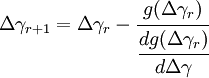 
\Delta\gamma_{r+1} = \Delta\gamma_r - \cfrac{g(\Delta\gamma_r)}
{\cfrac{dg(\Delta\gamma_r)}{d\Delta\gamma}} 
