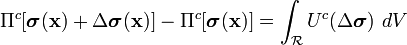 
  \Pi^c[\boldsymbol{\sigma}(\mathbf{x}) + \Delta\boldsymbol{\sigma}(\mathbf{x})] - \Pi^c[\boldsymbol{\sigma}(\mathbf{x})] =
   \int_{\mathcal R} U^c(\Delta\boldsymbol{\sigma})~dV 
