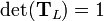  \det(\mathbf{T}_L) = 1 \,\!