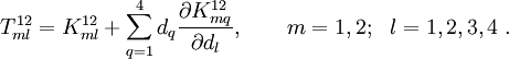 
 T^{12}_{ml} = K^{12}_{ml} +
 \sum_{q=1}^{4} d_q\frac{\partial K_{mq}^{12}}{\partial d_l},
\qquad m=1,2; ~~l=1,2,3,4 ~.
 