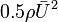 0.5\rho\bar{U}^{2}