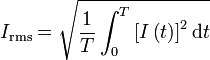  I_\mathrm{rms} = \sqrt{\frac{1}{T} \int_{0}^{T} \left [ I \left ( t \right ) \right ]^2 \mathrm{d} t}  \,\!
