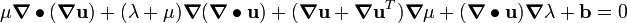 
          \mu \boldsymbol{\nabla}\bullet(\boldsymbol{\nabla}\mathbf{u}) + 
          (\lambda+\mu) \boldsymbol{\nabla}(\boldsymbol{\nabla}\bullet\mathbf{u}) + 
          (\boldsymbol{\nabla}\mathbf{u}+\boldsymbol{\nabla}\mathbf{u}^T) \boldsymbol{\nabla}{\mu} + 
          (\boldsymbol{\nabla}\bullet\mathbf{u}) \boldsymbol{\nabla}{\lambda} + \mathbf{b} = 0
        