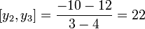 [y_{2},y_{3}] = \frac{-10-12}{3-4} = 22